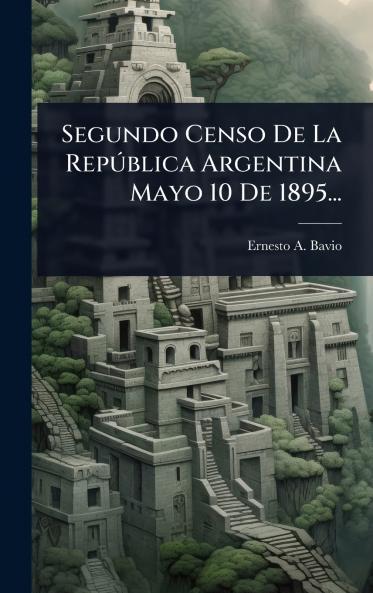 Segundo Censo De La RepÃ°blica Argentina Mayo 10 De 1895...