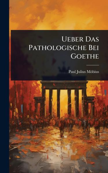 Ueber Das Pathologische Bei Goethe