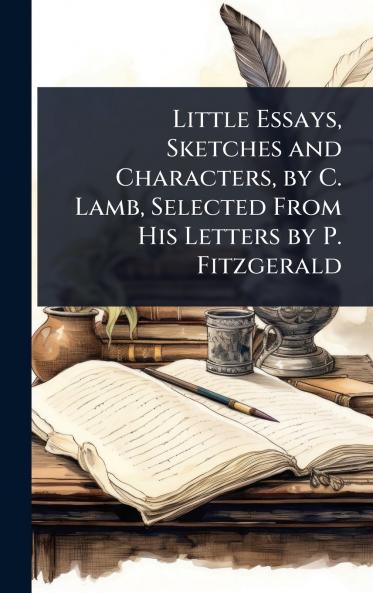 Little Essays Sketches and Characters by C. Lamb Selected From His Letters by P. Fitzgerald