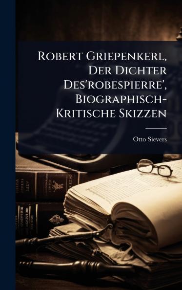 Robert Griepenkerl Der Dichter Des'robespierre' Biographisch-Kritische Skizzen