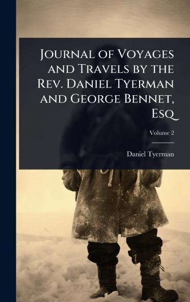 Journal of Voyages and Travels by the Rev. Daniel Tyerman and George Bennet Esq