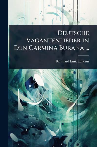 Deutsche Vagantenlieder in Den Carmina Burana ...