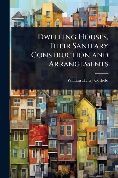 Dwelling Houses Their Sanitary Construction and Arrangements