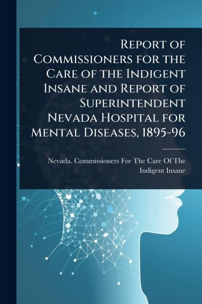 Report of Commissioners for the Care of the Indigent Insane and Report of Superintendent Nevada Hospital for Mental Diseases 1895-96