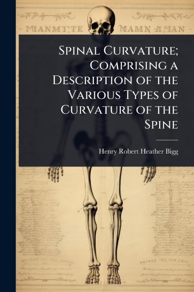 Spinal Curvature; Comprising a Description of the Various Types of Curvature of the Spine