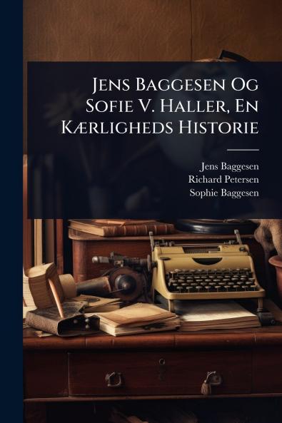 Jens Baggesen Og Sofie V. Haller En KÃ]rligheds Historie