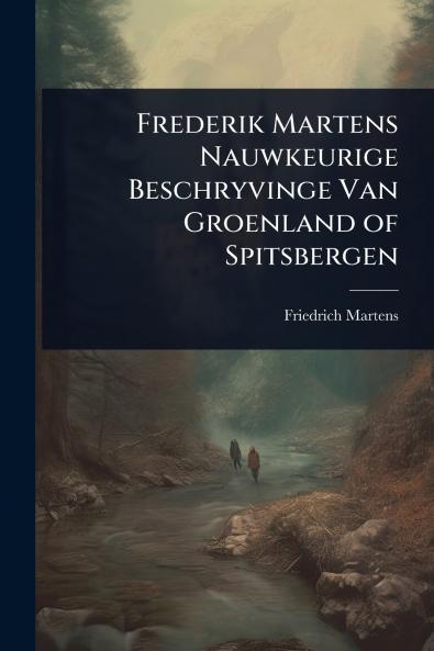 Frederik Martens Nauwkeurige Beschryvinge Van Groenland of Spitsbergen
