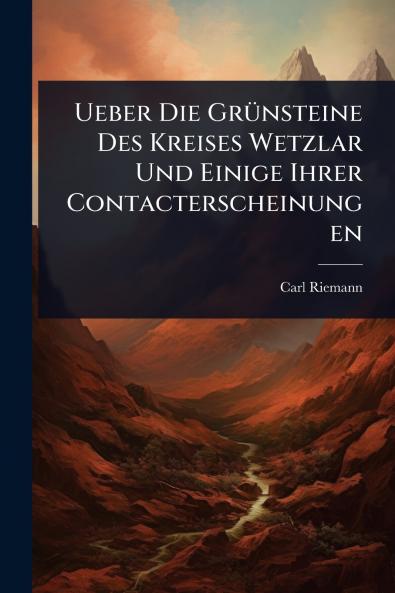Ueber Die GrÃ1/4nsteine Des Kreises Wetzlar Und Einige Ihrer Contacterscheinungen