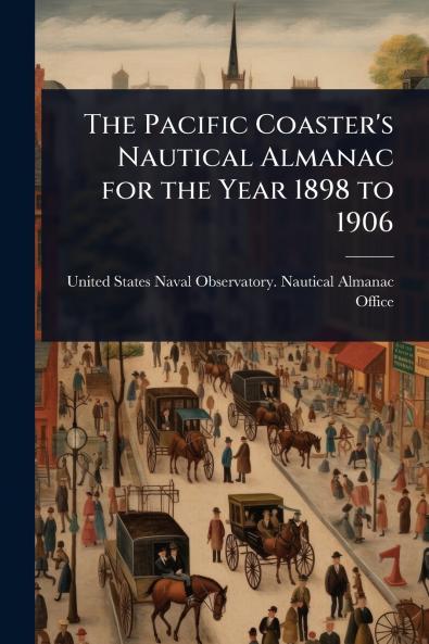 Pacific Coaster's Nautical Almanac for the Year 1898 to 1906