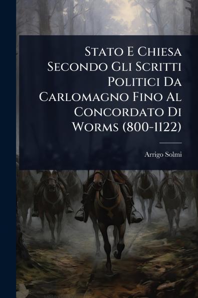 Stato E Chiesa Secondo Gli Scritti Politici Da Carlomagno Fino Al Concordato Di Worms (800-1122)