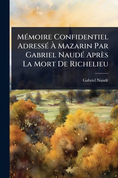 MÃ(c)moire Confidentiel AdressÃ(c) Ã&#128; Mazarin Par Gabriel NaudÃ(c) Après La Mort De Richelieu
