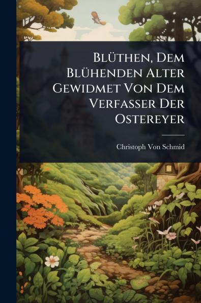 BlÃ1/4then Dem BlÃ1/4henden Alter Gewidmet Von Dem Verfasser Der Ostereyer