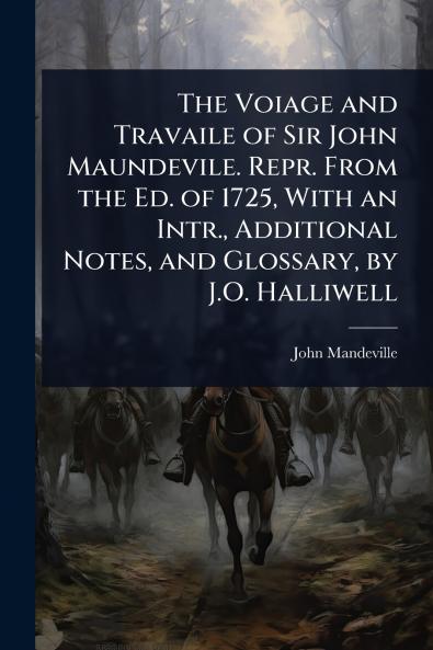 Voiage and Travaile of Sir John Maundevile. Repr. From the Ed. of 1725 With an Intr. Additional Notes and Glossary by J.O. Halliwell