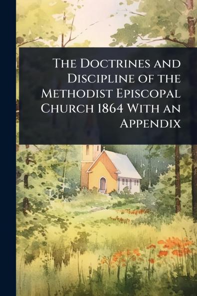 Doctrines and Discipline of the Methodist Episcopal Church 1864 With an Appendix