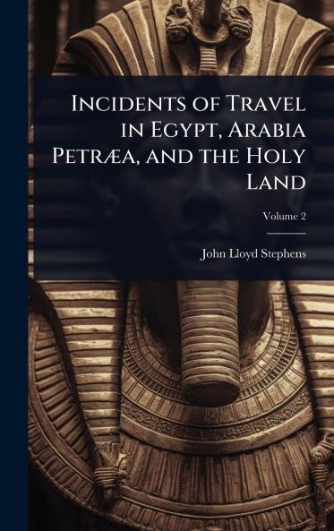 Incidents of Travel in Egypt Arabia PetrÃ]a and the Holy Land