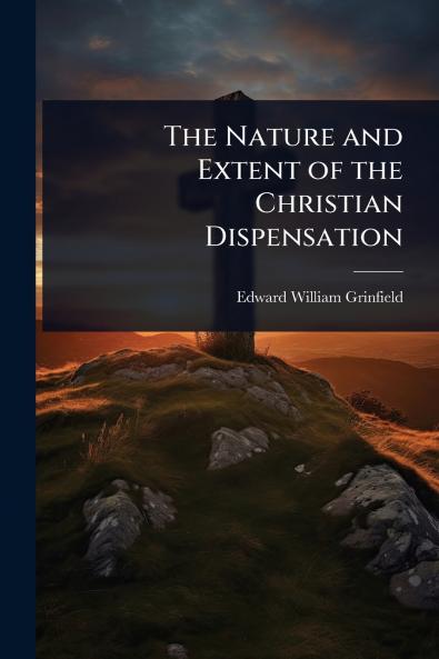 Nature and Extent of the Christian Dispensation