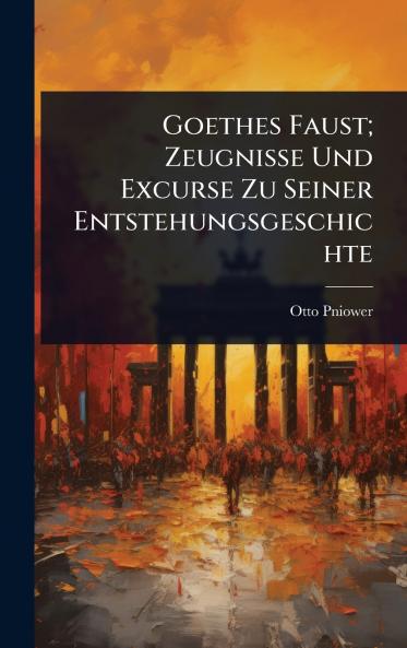Goethes Faust; Zeugnisse Und Excurse Zu Seiner Entstehungsgeschichte