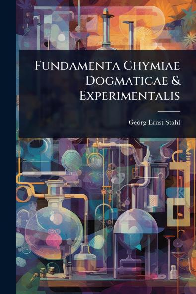 Fundamenta Chymiae Dogmaticae & Experimentalis
