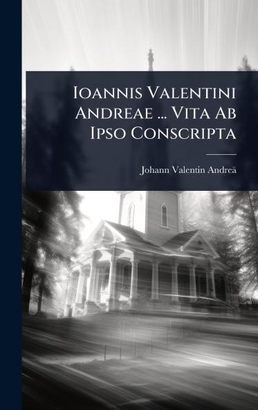 Ioannis Valentini Andreae ... Vita Ab Ipso Conscripta