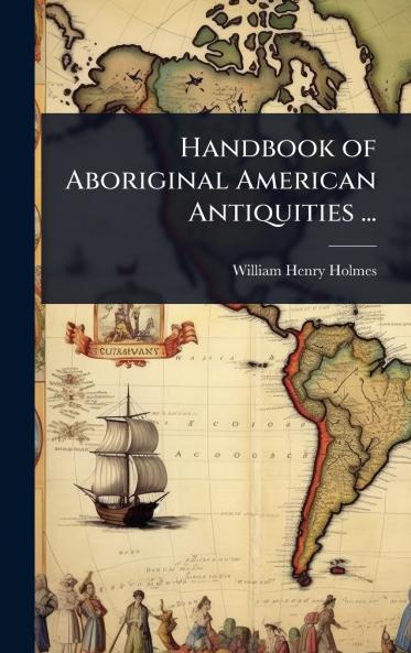 Handbook of Aboriginal American Antiquities ...
