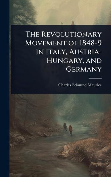 Revolutionary Movement of 1848-9 in Italy Austria-Hungary and Germany
