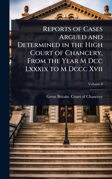 Reports of Cases Argued and Determined in the High Court of Chancery From the Year M Dcc Lxxxix to M Dccc Xvii