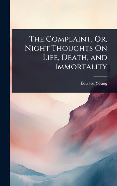 Complaint Or Night Thoughts On Life Death and Immortality