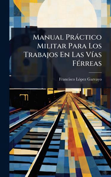 Manual Pràctico Militar Para Los Trabajos En Las VÃ-as FÃ(c)rreas