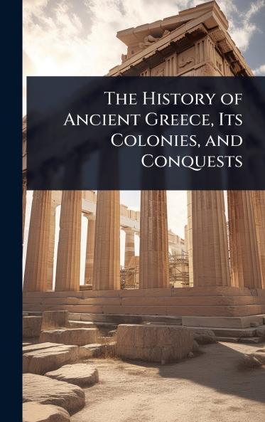 History of Ancient Greece Its Colonies and Conquests