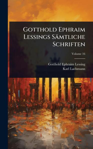 Gotthold Ephraim Lessings Sämtliche Schriften