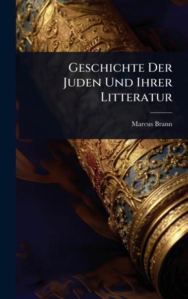 Geschichte Der Juden Und Ihrer Litteratur