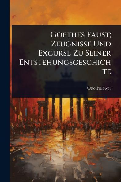 Goethes Faust; Zeugnisse Und Excurse Zu Seiner Entstehungsgeschichte