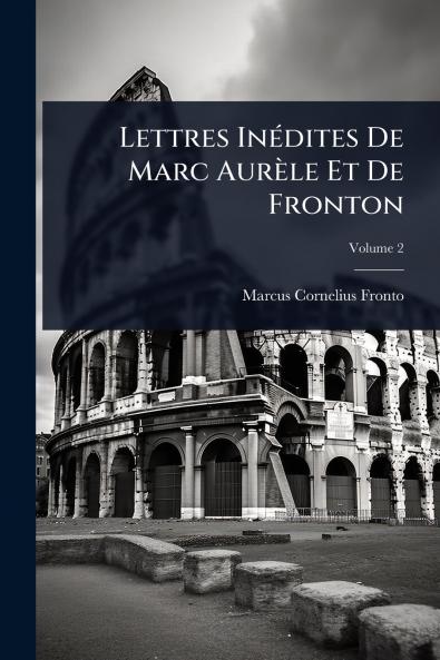 Lettres InÃ(c)dites De Marc Aurèle Et De Fronton