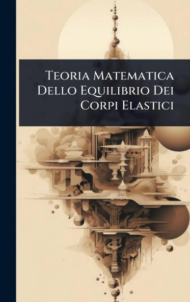 Teoria Matematica Dello Equilibrio Dei Corpi Elastici