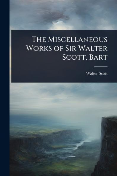 Miscellaneous Works of Sir Walter Scott Bart