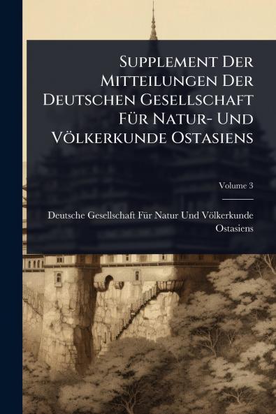 Supplement Der Mitteilungen Der Deutschen Gesellschaft FÃ1/4r Natur- Und Völkerkunde Ostasiens