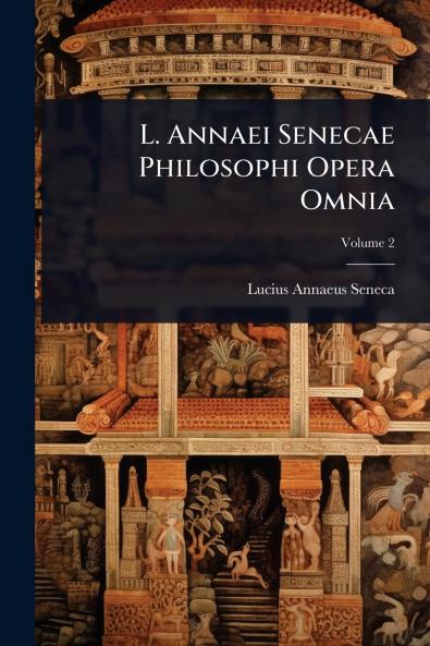 L. Annaei Senecae Philosophi Opera Omnia