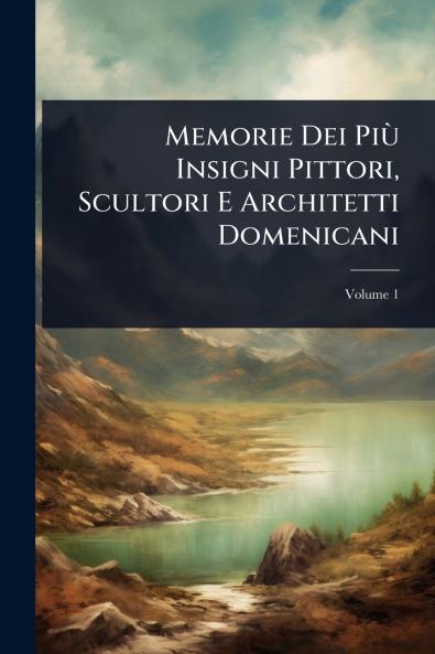 Memorie Dei PiÃ¹ Insigni Pittori Scultori E Architetti Domenicani