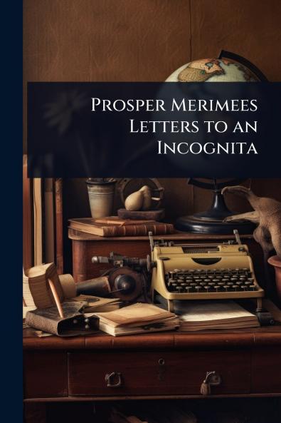 Prosper Merimees Letters to an Incognita