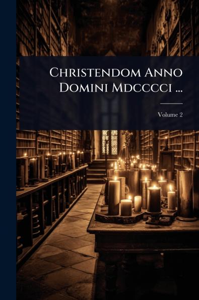 Christendom Anno Domini Mdcccci ...