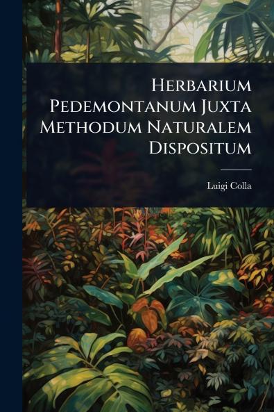Herbarium Pedemontanum Juxta Methodum Naturalem Dispositum