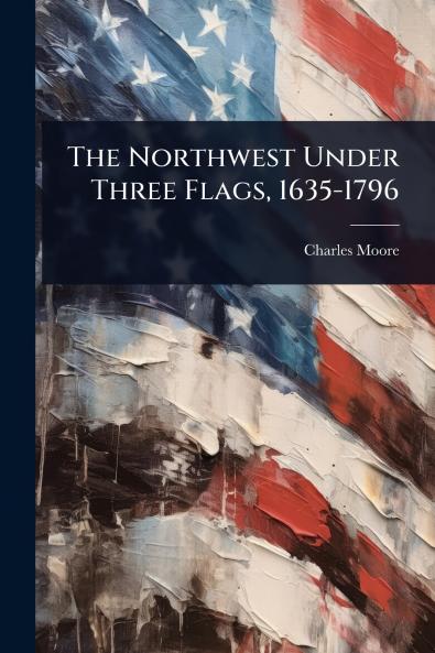 Northwest Under Three Flags 1635-1796