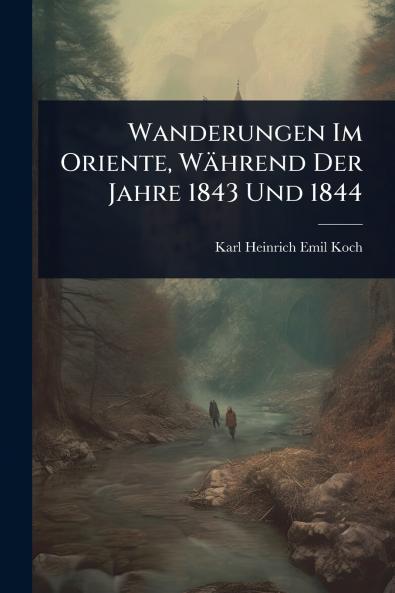 Wanderungen Im Oriente Während Der Jahre 1843 Und 1844