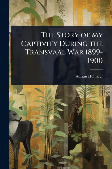 Story of My Captivity During the Transvaal War 1899-1900