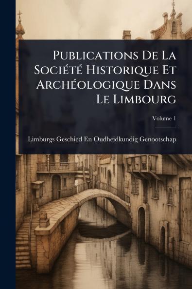 Publications De La SociÃ(c)tÃ(c) Historique Et ArchÃ(c)ologique Dans Le Limbourg