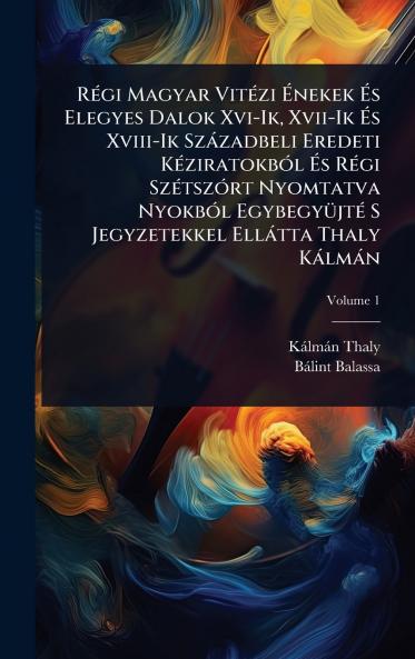 RÃ(c)gi Magyar VitÃ(c)zi Ã&#137;nekek Ã&#137;s Elegyes Dalok Xvi-Ik Xvii-Ik Ã&#137;s Xviii-Ik Szàzadbeli Eredeti KÃ(c)ziratokbÃ3l Ã&#137;s RÃ(c)gi SzÃ(c)tszÃ3rt Nyomtatva NyokbÃ3l EgybegyÃ1/4jtÃ(c) S Jegyzetekkel Ellàtta Thaly Kàlmàn