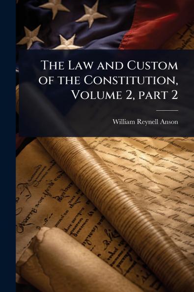 Law and Custom of the Constitution Volume 2 part 2