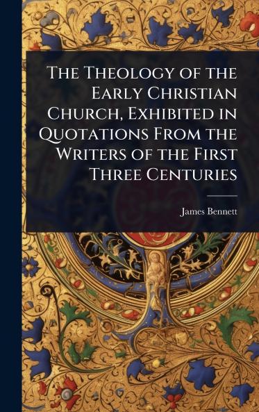 Theology of the Early Christian Church Exhibited in Quotations From the Writers of the First Three Centuries