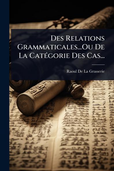 Des Relations Grammaticales...Ou De La CatÃ(c)gorie Des Cas...