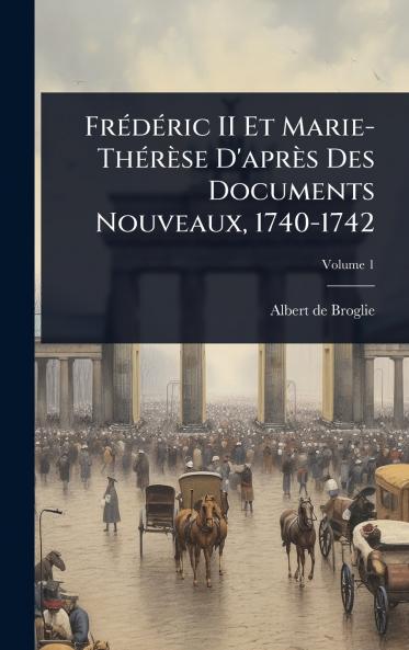 FrÃ(c)dÃ(c)ric II Et Marie-ThÃ(c)rèse D'après Des Documents Nouveaux 1740-1742